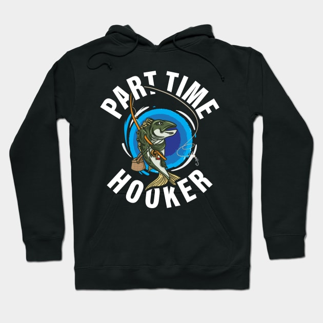 Part Time Hooker Fishing Funny Fishing Gift Hoodie by CatRobot